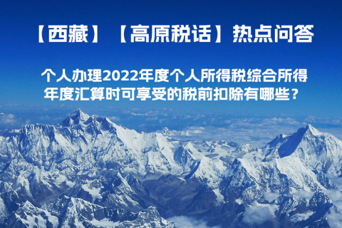個(gè)人辦理2022年度個(gè)人所得稅綜合所得年度匯算時(shí)可享受的稅前扣除有哪些？