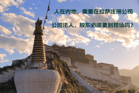 人在內(nèi)地，需要在拉薩注冊(cè)公司，公司法人、股東必須要到現(xiàn)場(chǎng)嗎？