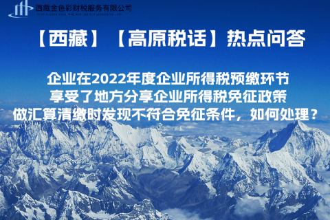 西藏企業(yè)在2022年度企業(yè)所得稅預(yù)繳環(huán)節(jié)享受了地方分享企業(yè)所得稅免征政策，做匯算清繳時(shí)發(fā)現(xiàn)不符合免征條件，如何處理？